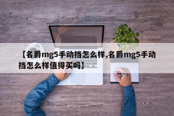 【名爵mg5手动挡怎么样,名爵mg5手动挡怎么样值得买吗】
