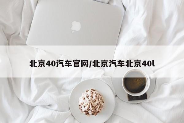 北京40汽车官网/北京汽车北京40l