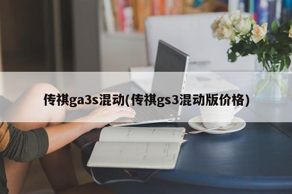 传祺ga3s混动(传祺gs3混动版价格)